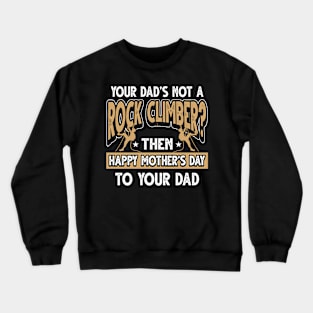 Funny Saying Rock Climber Dad Father's Day Gift Crewneck Sweatshirt